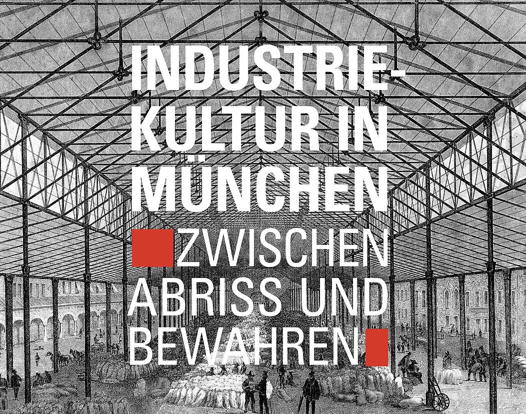 Schrannenhalle, alte Fotografie von innen, Schrift: Industriekultur in München, zwischen Abriss und Bewahren